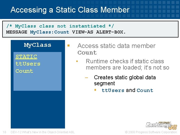 Accessing a Static Class Member /* My. Class class not instantiated */ MESSAGE My.