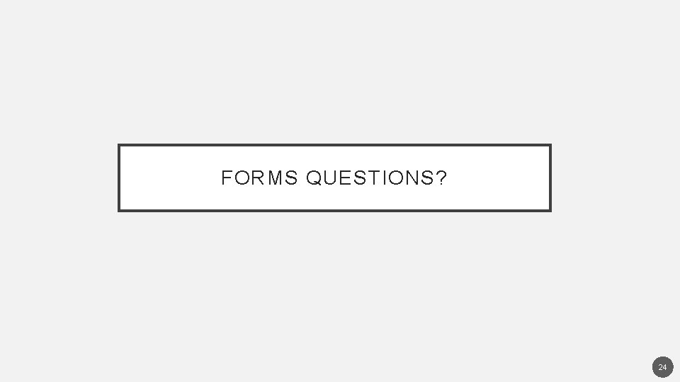 FORMS QUESTIONS? 24 