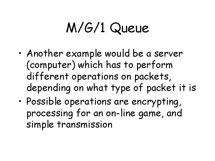M/G/1 Queue • Another example would be a server (computer) which has to perform