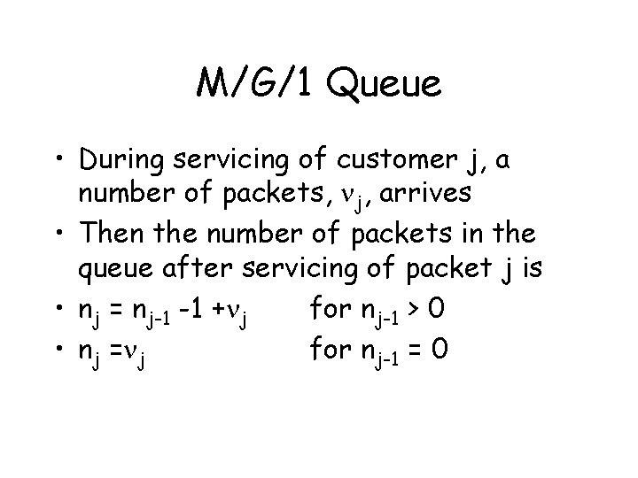 M/G/1 Queue • During servicing of customer j, a number of packets, nj, arrives