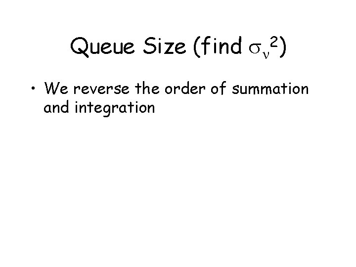 Queue Size (find sn 2) • We reverse the order of summation and integration