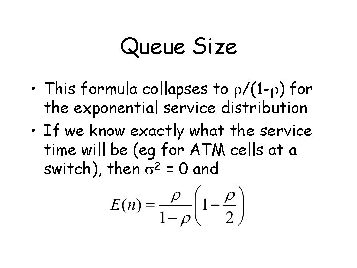 Queue Size • This formula collapses to r/(1 -r) for the exponential service distribution