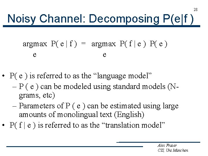 28 Noisy Channel: Decomposing P(e|f ) argmax P( e | f ) = argmax