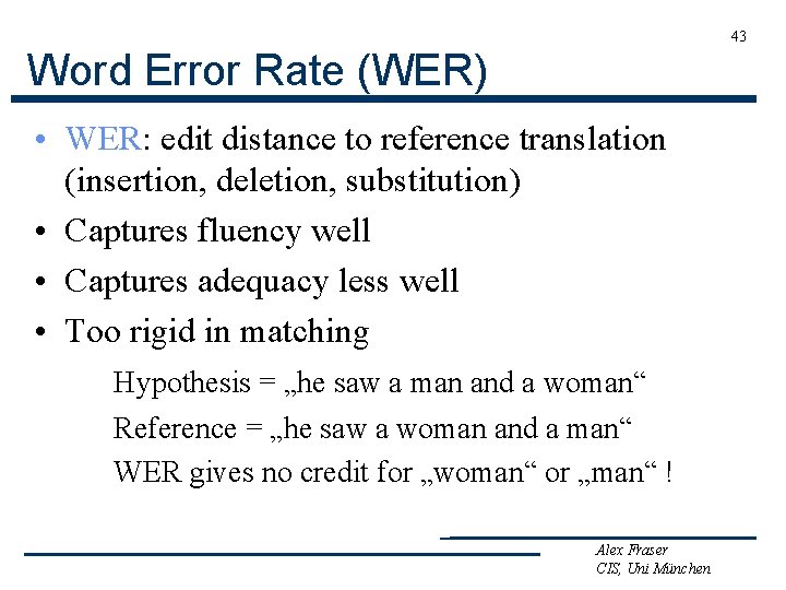 43 Word Error Rate (WER) • WER: edit distance to reference translation (insertion, deletion,