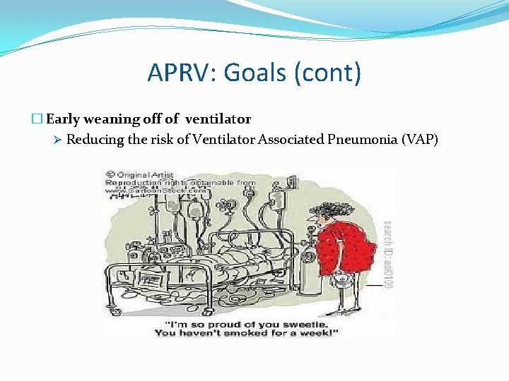 APRV: Goals (cont) � Early weaning off of ventilator Ø Reducing the risk of