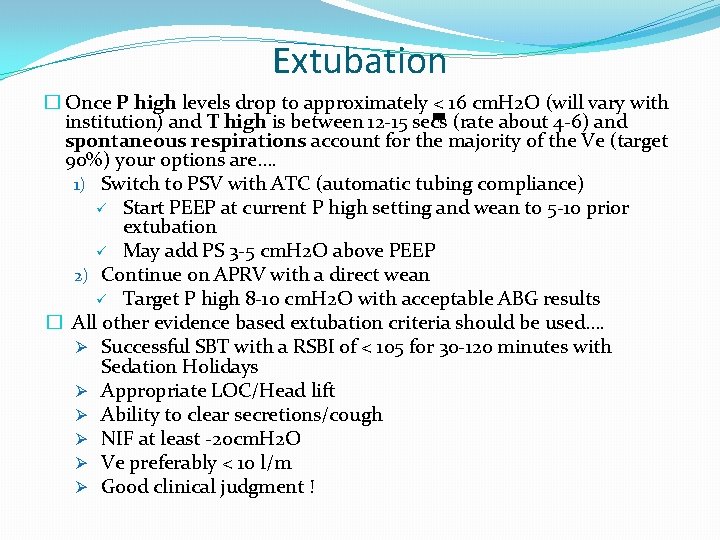 Extubation � Once P high levels drop to approximately < 16 cm. H 2