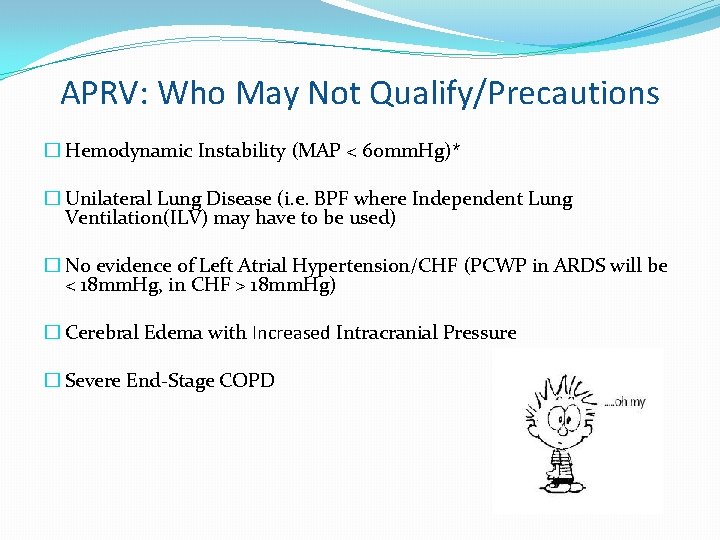 APRV: Who May Not Qualify/Precautions � Hemodynamic Instability (MAP < 60 mm. Hg)* �