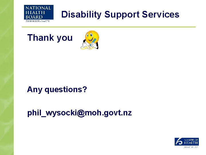 Disability Support Services Thank you Any questions? phil_wysocki@moh. govt. nz 