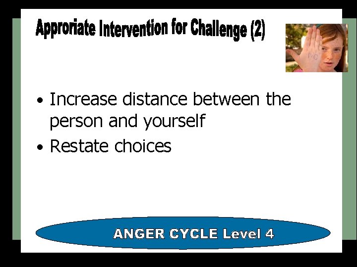  • Increase distance between the person and yourself • Restate choices 