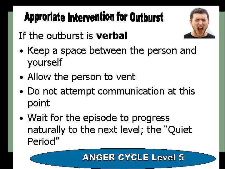 If the outburst is verbal • Keep a space between the person and yourself