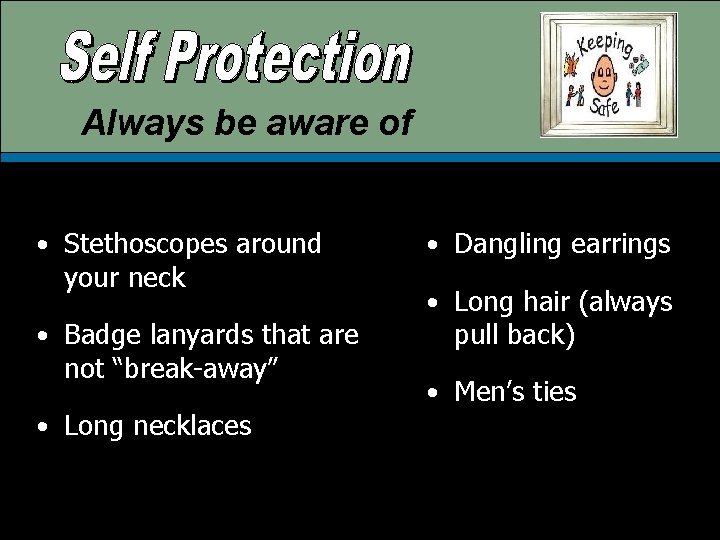 Always be aware of • Stethoscopes around your neck • Badge lanyards that are