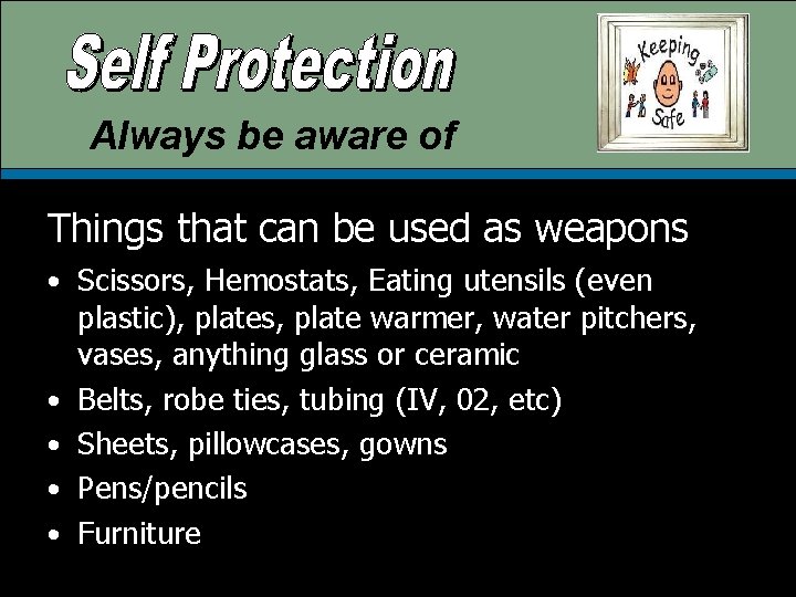 Always be aware of Things that can be used as weapons • Scissors, Hemostats,