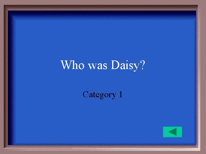 Who was Daisy? Category 1 