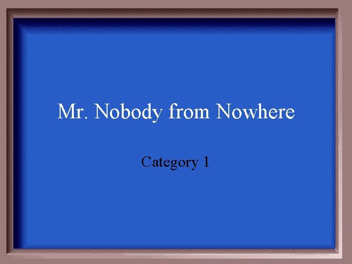 Mr. Nobody from Nowhere Category 1 