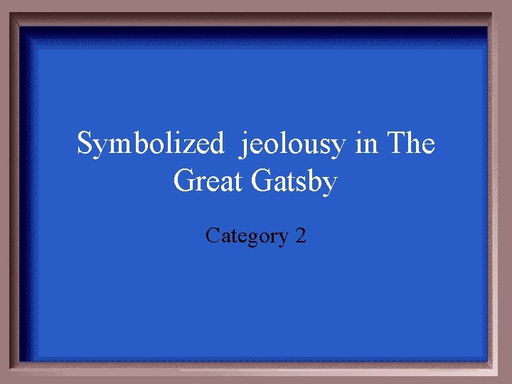 Symbolized jeolousy in The Great Gatsby Category 2 