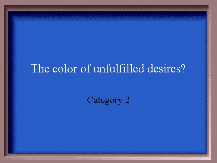 The color of unfulfilled desires? Category 2 