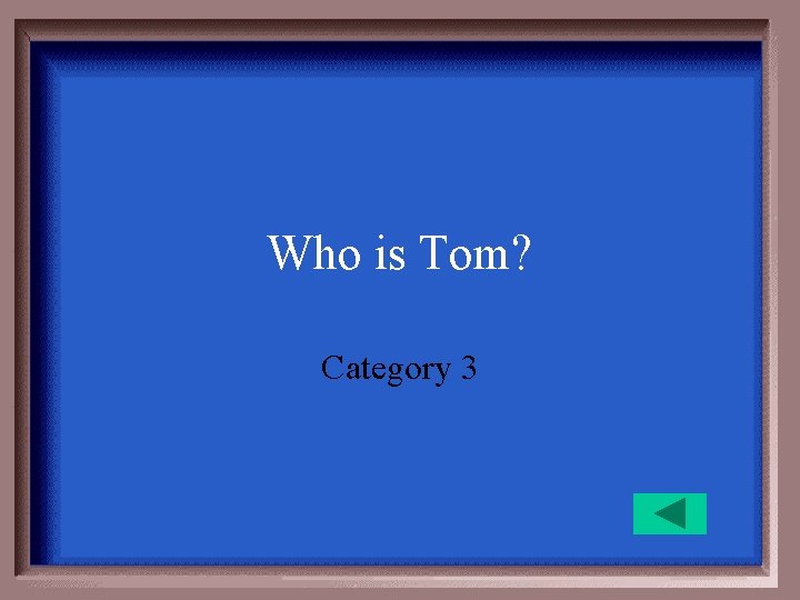 Who is Tom? Category 3 