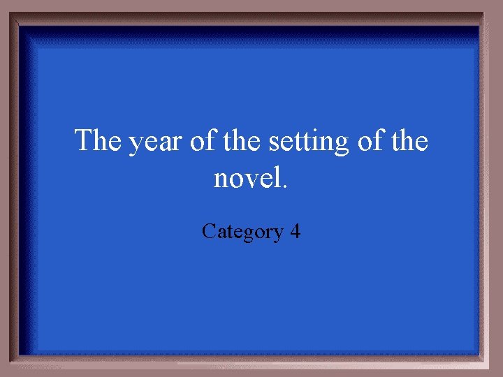 The year of the setting of the novel. Category 4 