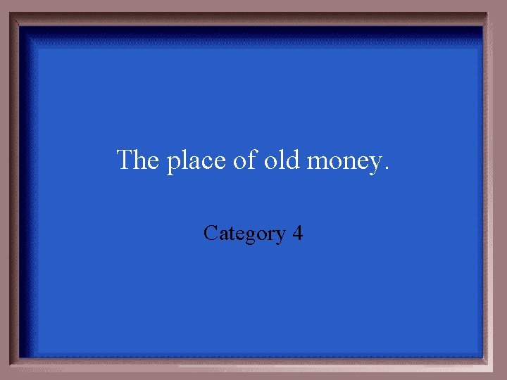 The place of old money. Category 4 