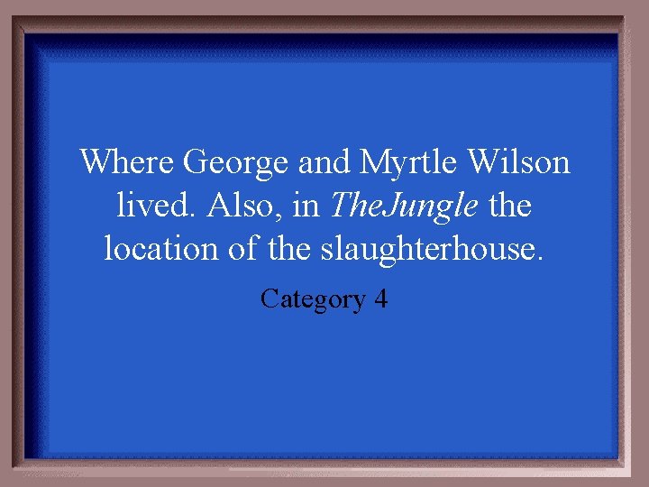 Where George and Myrtle Wilson lived. Also, in The. Jungle the location of the