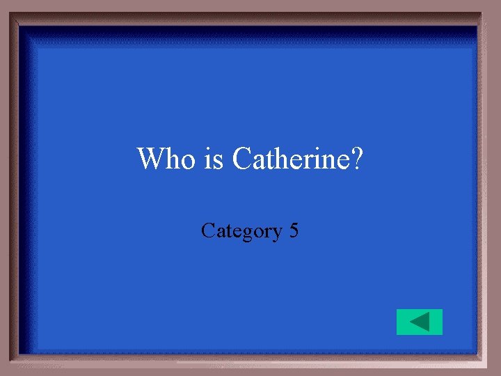 Who is Catherine? Category 5 