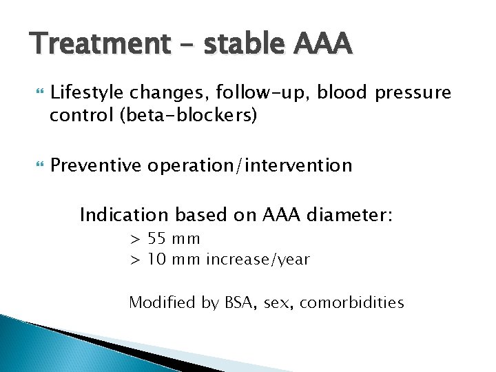 Treatment – stable AAA Lifestyle changes, follow-up, blood pressure control (beta-blockers) Preventive operation/intervention Indication