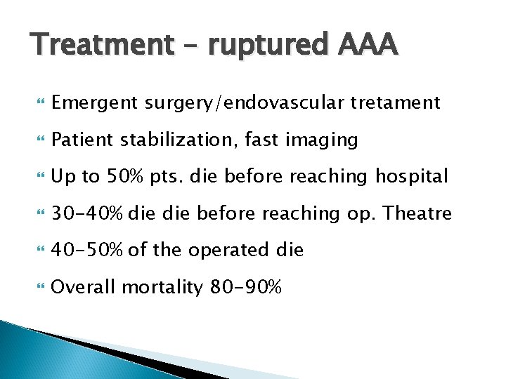 Treatment – ruptured AAA Emergent surgery/endovascular tretament Patient stabilization, fast imaging Up to 50%