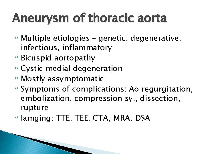 Aneurysm of thoracic aorta Multiple etiologies – genetic, degenerative, infectious, inflammatory Bicuspid aortopathy Cystic