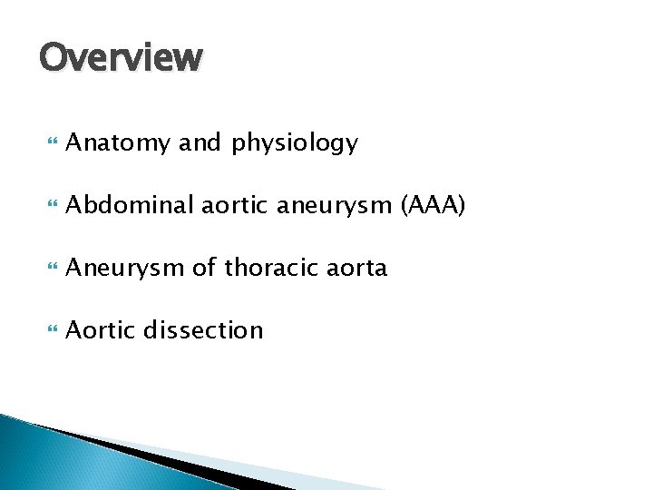 Overview Anatomy and physiology Abdominal aortic aneurysm (AAA) Aneurysm of thoracic aorta Aortic dissection