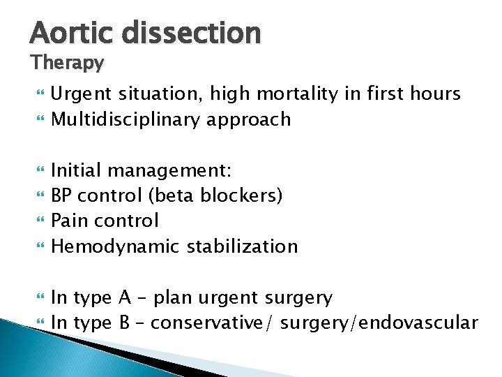 Aortic dissection Therapy Urgent situation, high mortality in first hours Multidisciplinary approach Initial management: