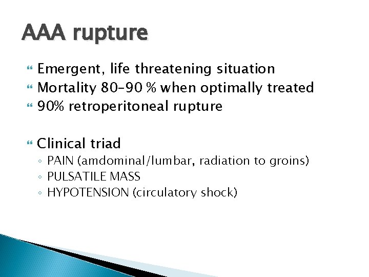 AAA rupture Emergent, life threatening situation Mortality 80– 90 % when optimally treated 90%
