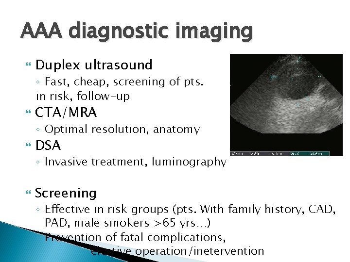 AAA diagnostic imaging Duplex ultrasound ◦ Fast, cheap, screening of pts. in risk, follow-up