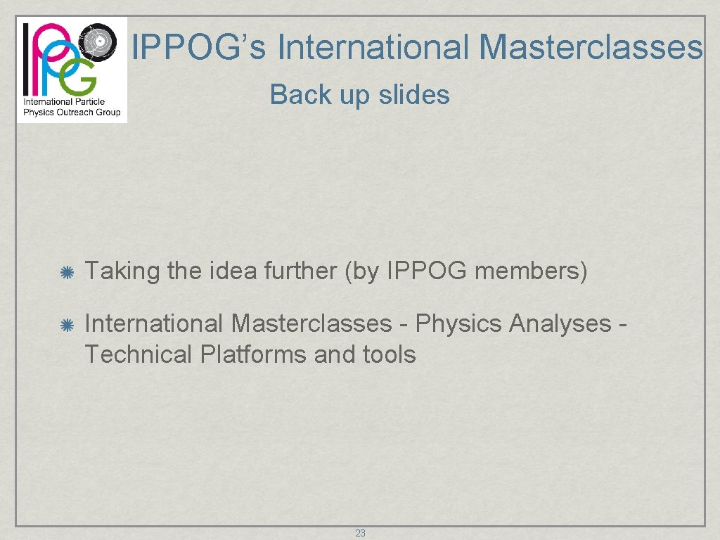 IPPOG’s International Masterclasses Back up slides Taking the idea further (by IPPOG members) International