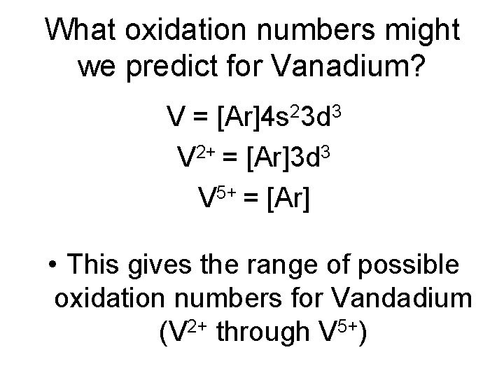 What oxidation numbers might we predict for Vanadium? V = [Ar]4 s 23 d