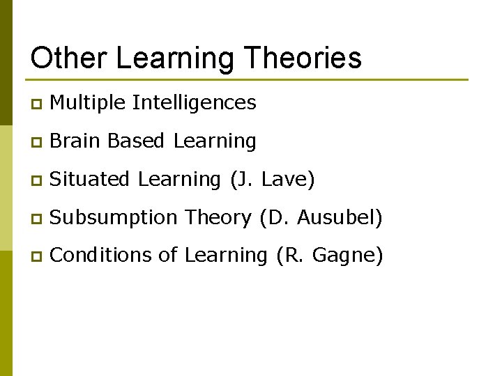 Other Learning Theories p Multiple Intelligences p Brain Based Learning p Situated Learning (J. Other Learning Theories p Multiple Intelligences p Brain Based Learning p Situated Learning (J.