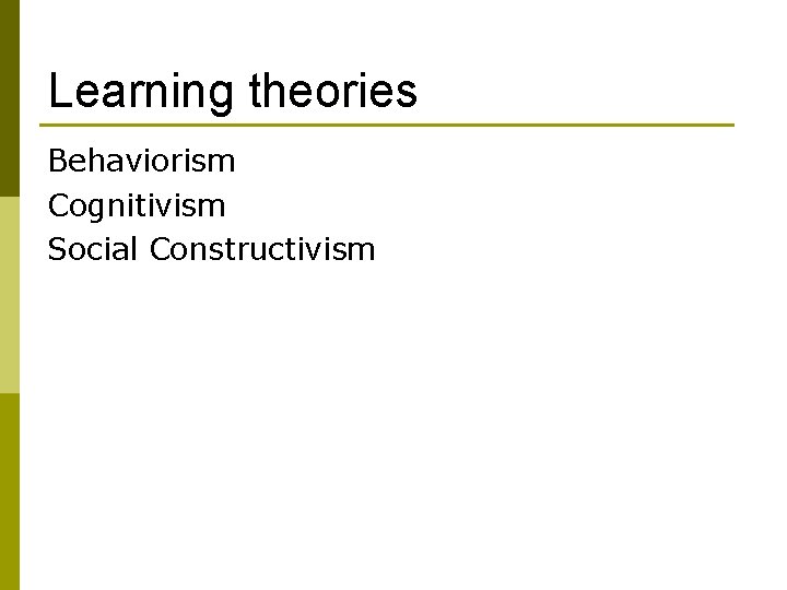 Learning theories Behaviorism Cognitivism Social Constructivism Learning theories Behaviorism Cognitivism Social Constructivism