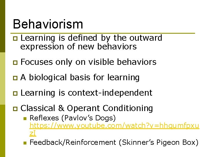 Behaviorism p Learning is defined by the outward expression of new behaviors p Focuses Behaviorism p Learning is defined by the outward expression of new behaviors p Focuses