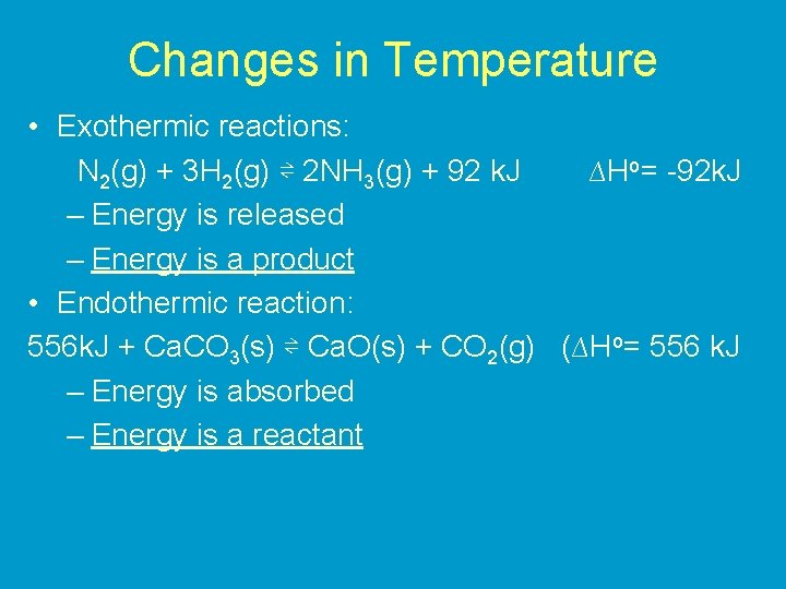 Changes in Temperature • Exothermic reactions: N 2(g) + 3 H 2(g) ⇌ 2