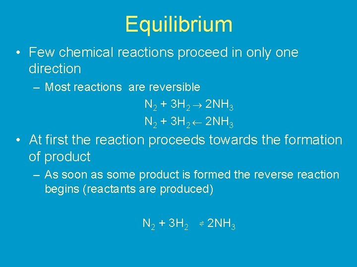 Equilibrium • Few chemical reactions proceed in only one direction – Most reactions are