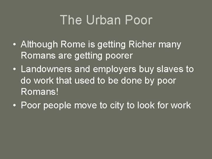 The Urban Poor • Although Rome is getting Richer many Romans are getting poorer