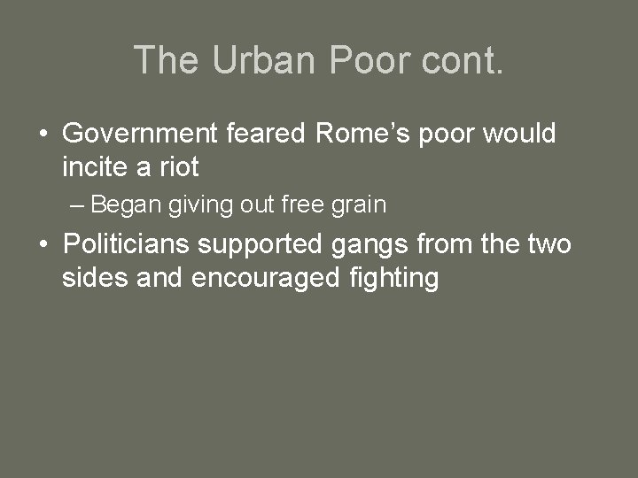 The Urban Poor cont. • Government feared Rome’s poor would incite a riot –