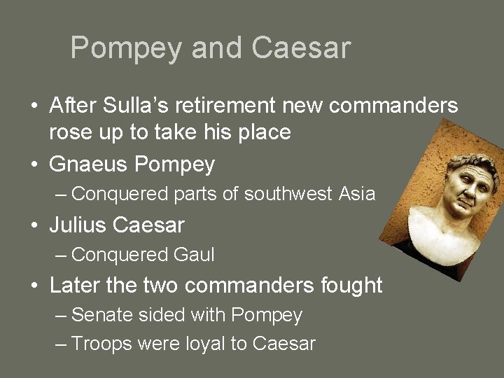 Pompey and Caesar • After Sulla’s retirement new commanders rose up to take his