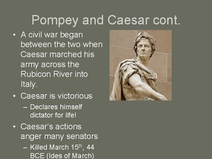 Pompey and Caesar cont. • A civil war began between the two when Caesar