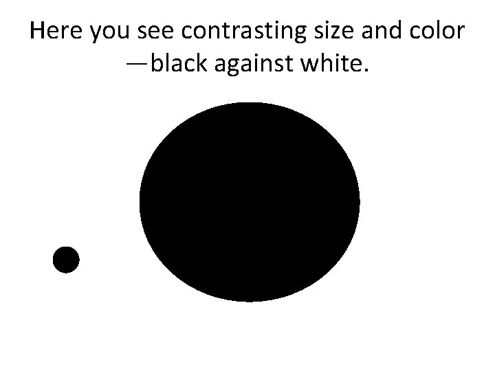 Here you see contrasting size and color —black against white. 