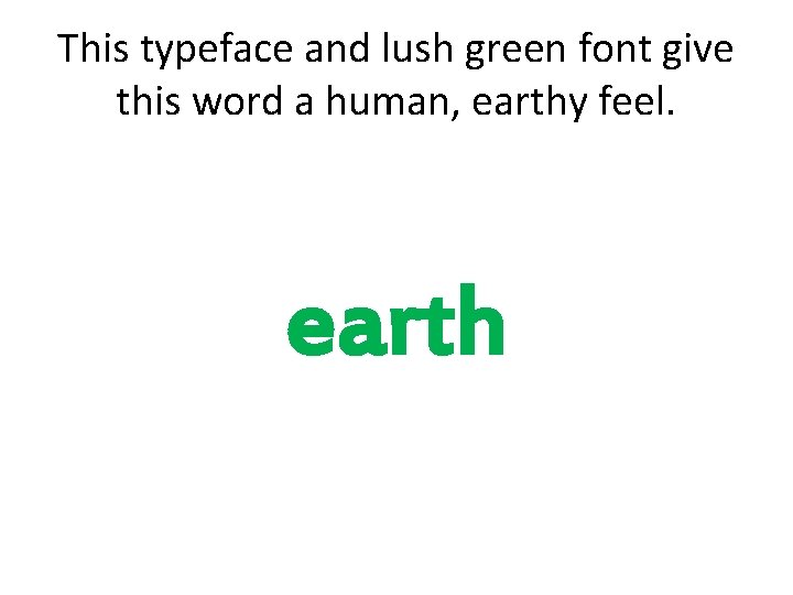 This typeface and lush green font give this word a human, earthy feel. earth