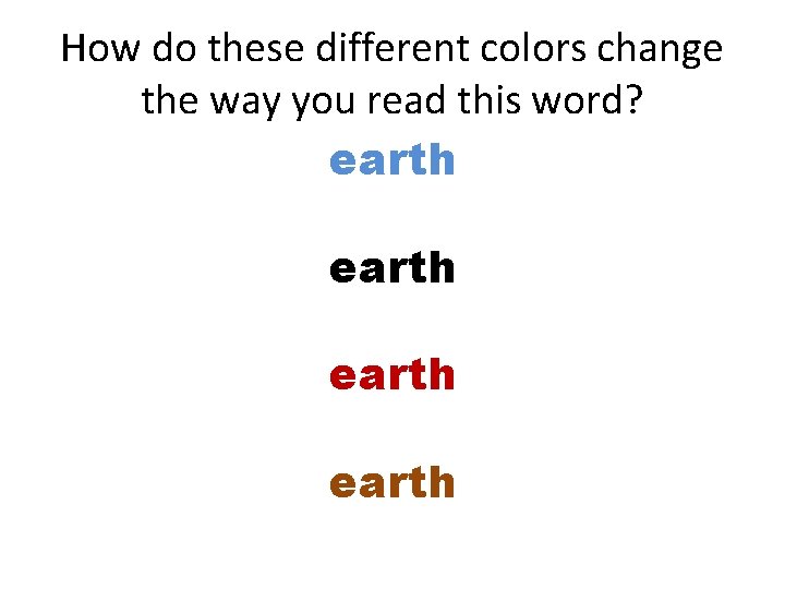 How do these different colors change the way you read this word? earth 