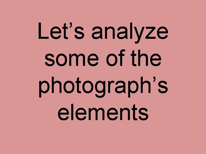 Let’s analyze some of the photograph’s elements 
