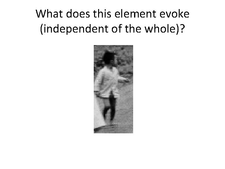 What does this element evoke (independent of the whole)? 