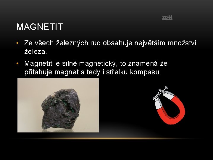 zpět MAGNETIT • Ze všech železných rud obsahuje největším množství železa. • Magnetit je