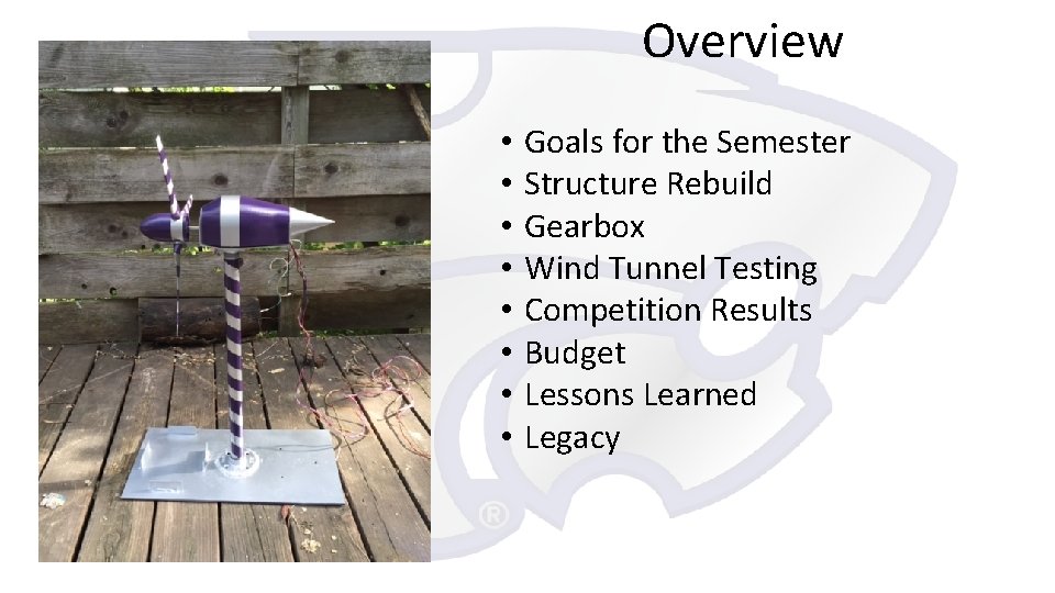 Overview • • Goals for the Semester Structure Rebuild Gearbox Wind Tunnel Testing Competition